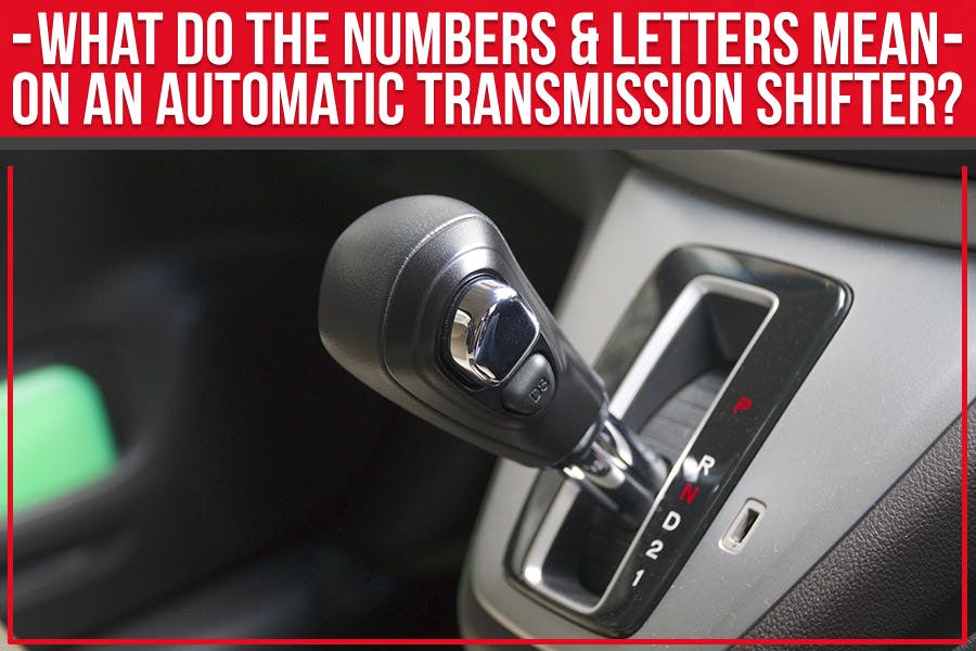 The Meaning Of Automatic Gear Shift Letters And Numbers