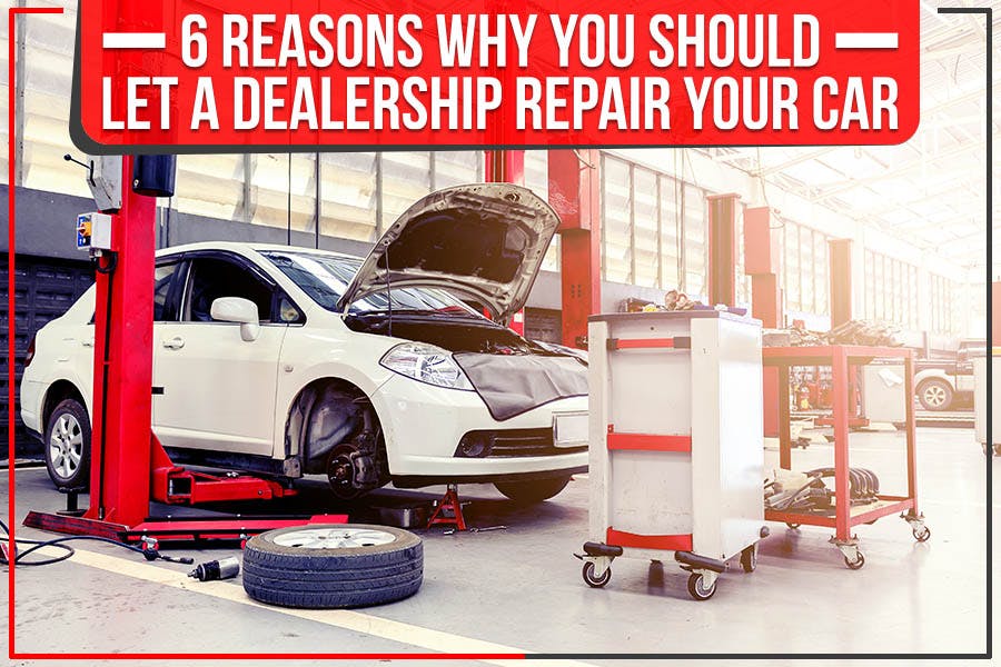 6 Reasons Why You Should Let A Dealership Repair Your Car