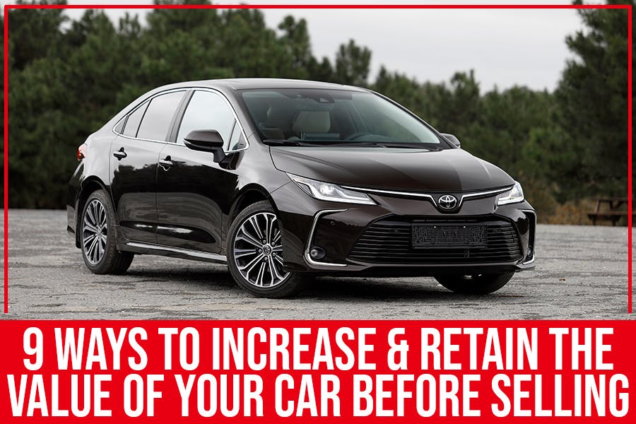 9 Ways to Increase & Retain the Value of Your Car Before Selling
