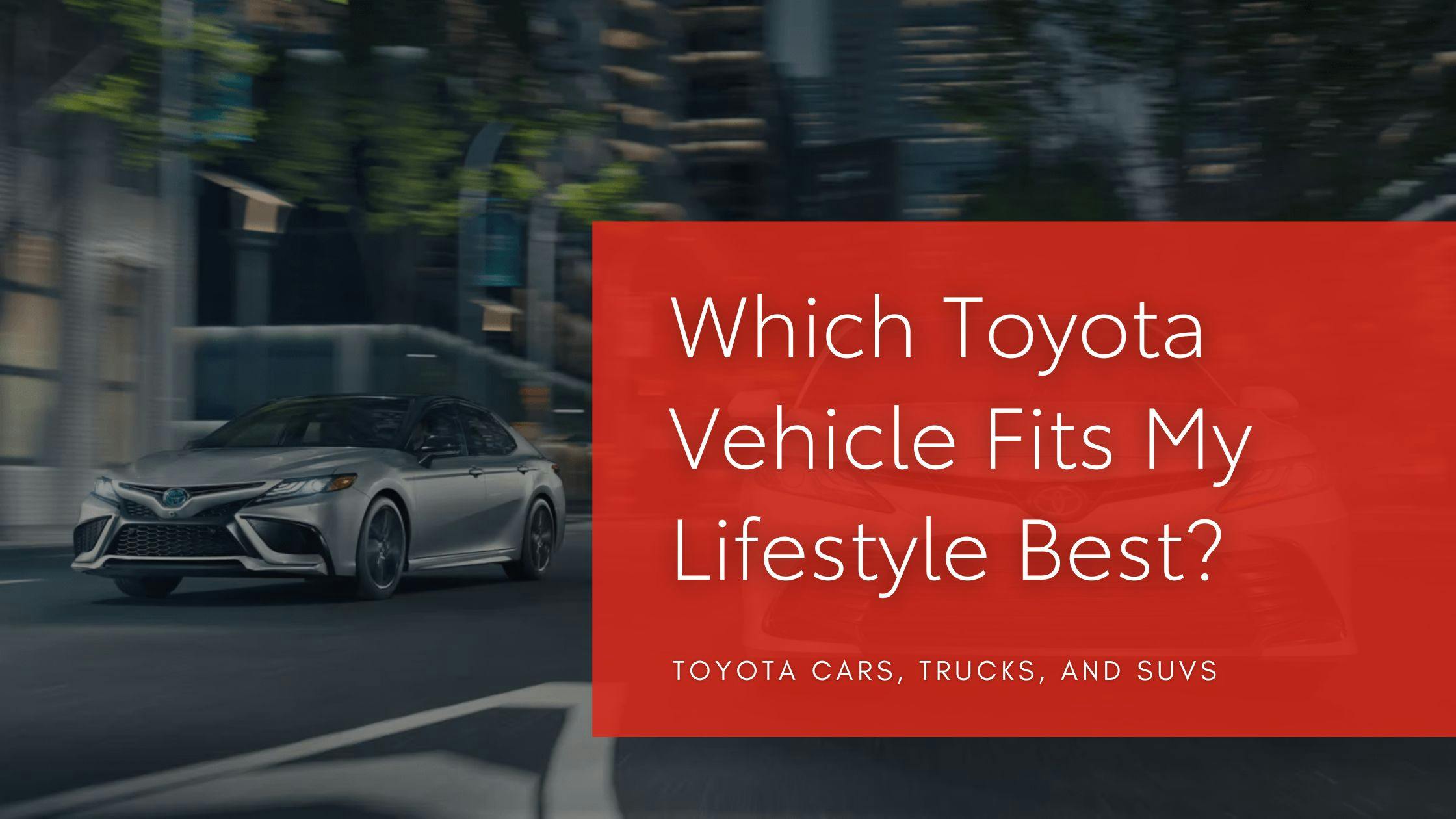 Which Toyota Vehicle Fits My Lifestyle Best