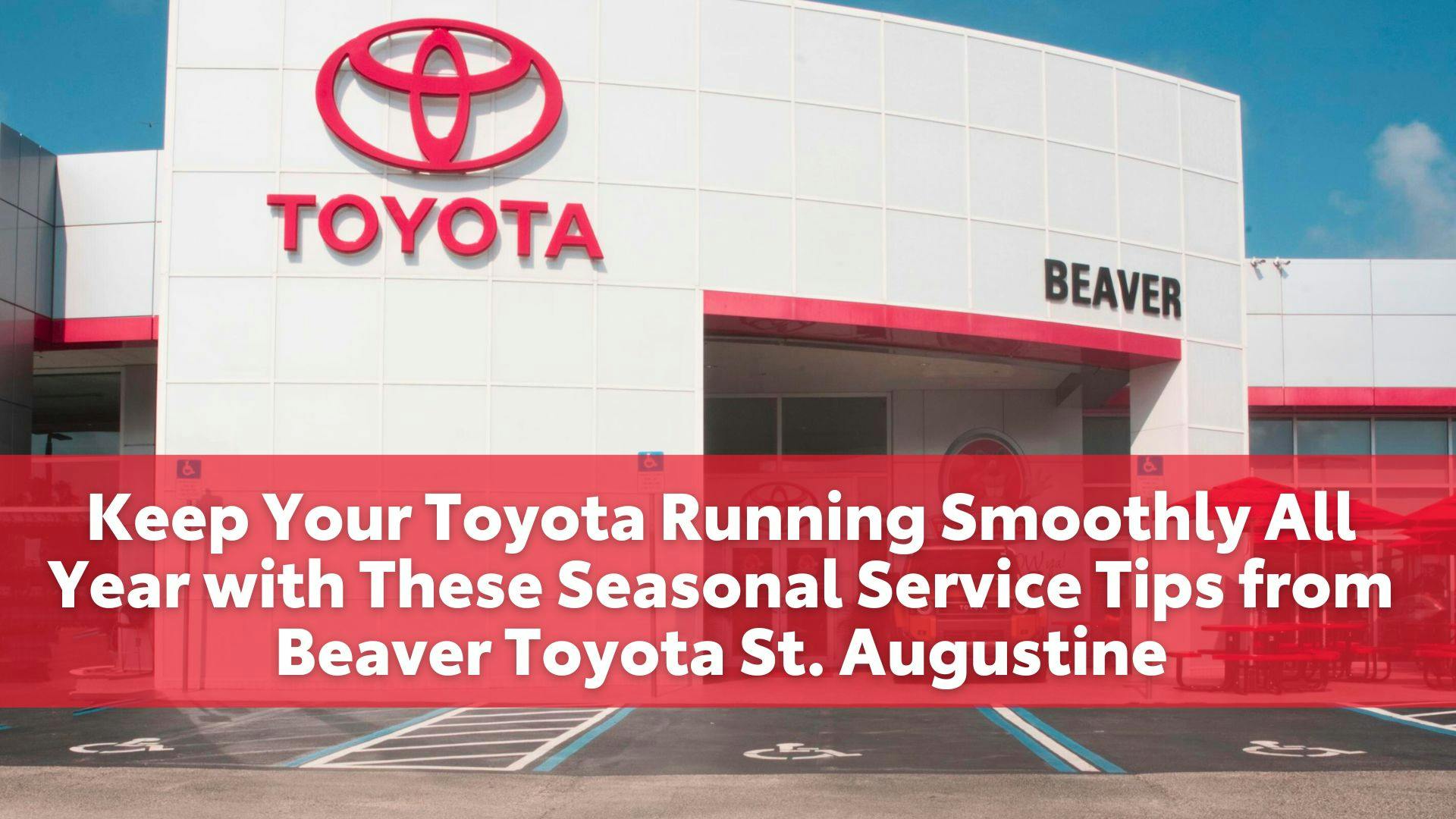 Keep Your Toyota Running Smoothly All Year with These Seasonal Service Tips from Beaver Toyota St. Augustine