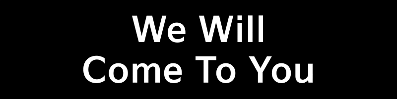We will come to you