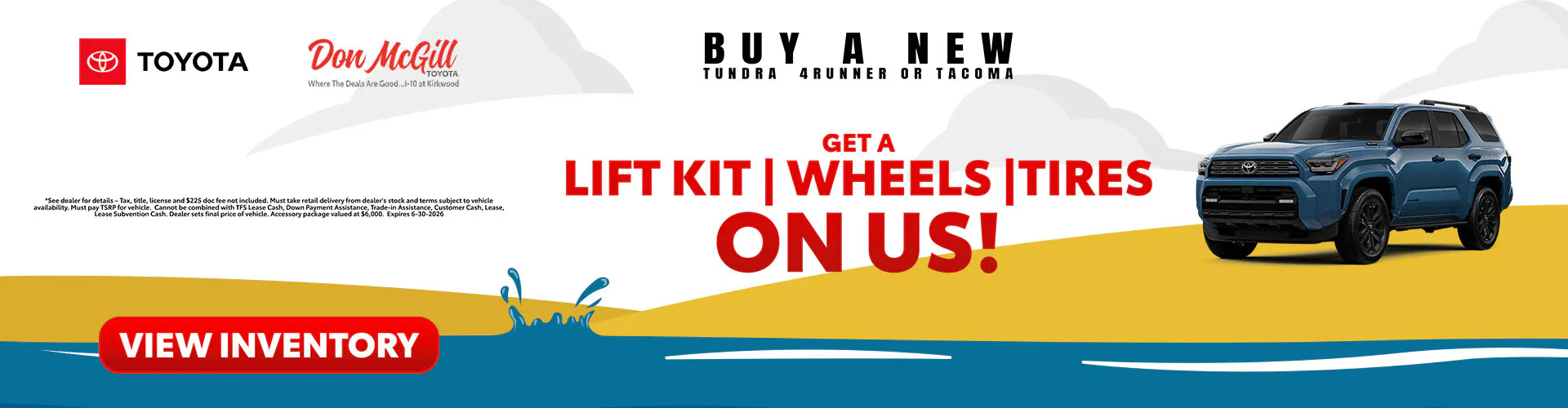Buy a new Tundra, 4Runner or Tacoma and get a lift kit, wheels and tires on us!