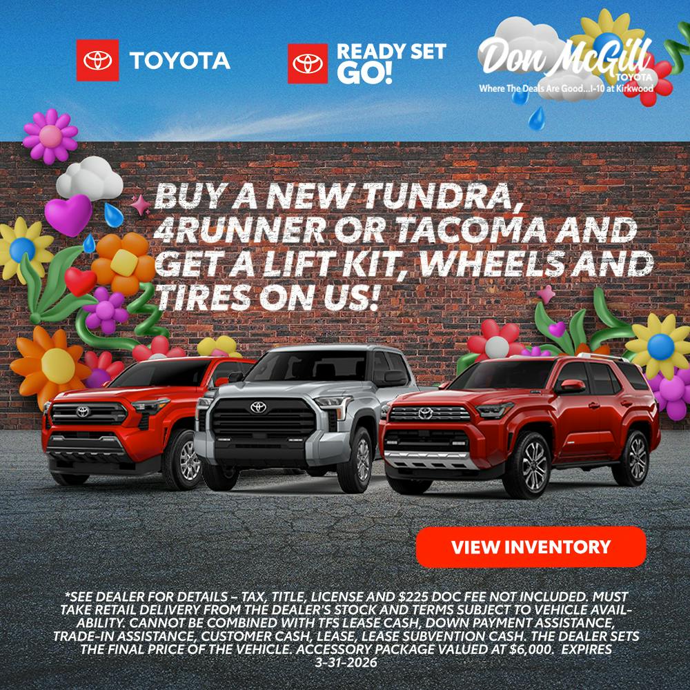 Buy a new Tundra, 4Runner or Tacoma and get a lift kit, wheels and tires on us!