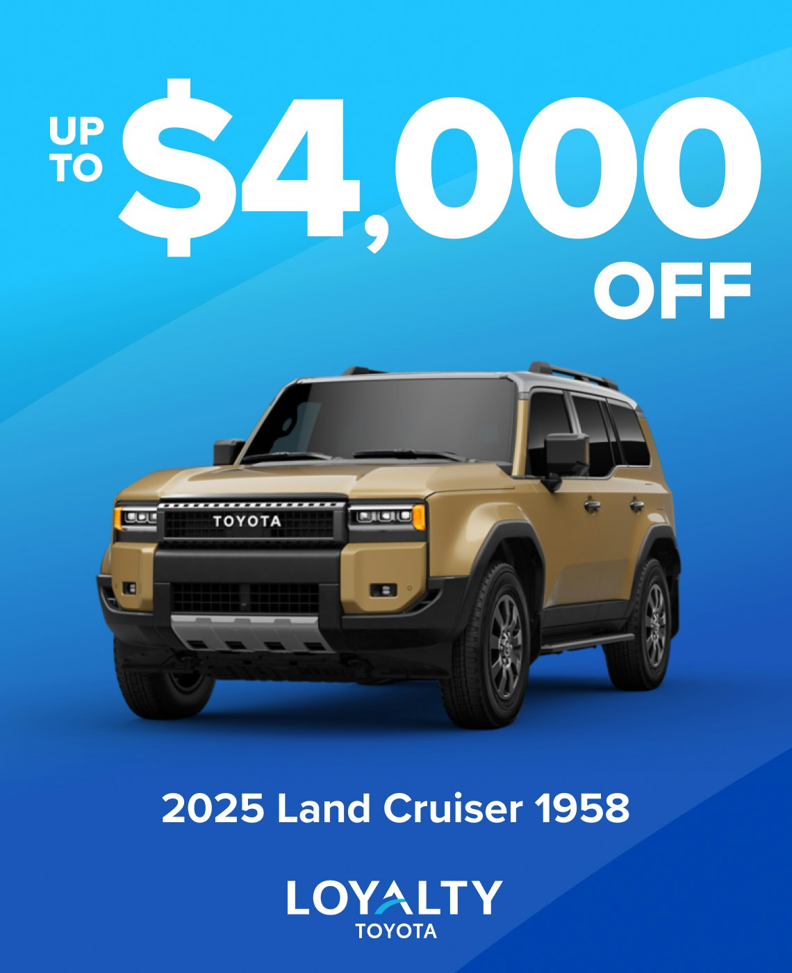 TOY-SPECIAL-APRIL25-Land Cruiser April Offers – Up To $4,000 Off 2025 Land Cruiser 1958 | Loyalty Toyota
