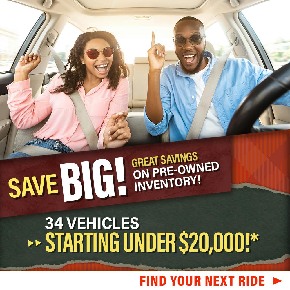 Save Big On Pre-Owned Inventory! 34 Vehicles Starting Under $20,000!*
